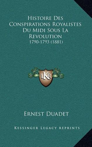Histoire Des Conspirations Royalistes Du Midi Sous La Revolution