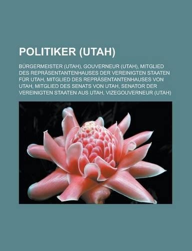 Politiker (Utah): Burgermeister (Utah), Gouverneur (Utah), Mitglied Des Reprasentantenhauses Der Vereinigten Staaten Fur Utah(German)