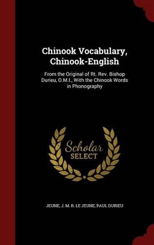 Chinook Vocabulary, Chinook-English: From the Original of Rt. Rev. Bishop Durieu, O.M.I., With the Chinook Words in Phonography