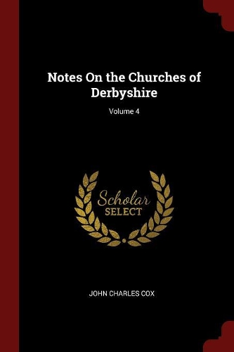 Notes on the Churches of Derbyshire; Volume 4