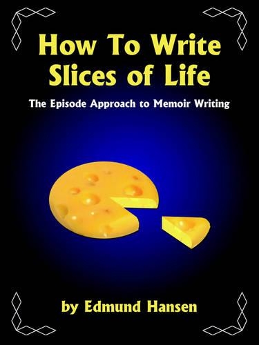 How To Write Slices of Life: The Episode Approach to Memoir Writing(English)
