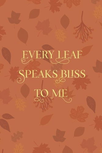 Every Leaf Speaks Bliss To Me: All Purpose 6x9 Blank Lined Notebook Journal Way Better Than A Card Trendy Unique Gift Tangerine Autumn Fall