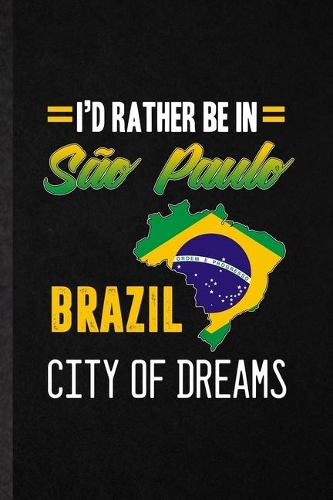 I'd Rather Be in Sao Paulo Brazil City of Dreams: Blank Funny Brazil Tourist Lined Notebook/ Journal For World Traveler Visitor, Inspirational Saying Unique Special Birthday Gift Idea Personal 6x9 1
