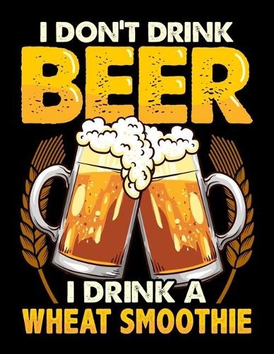 I Don't Drink Beer I Drink A Wheat Smoothie