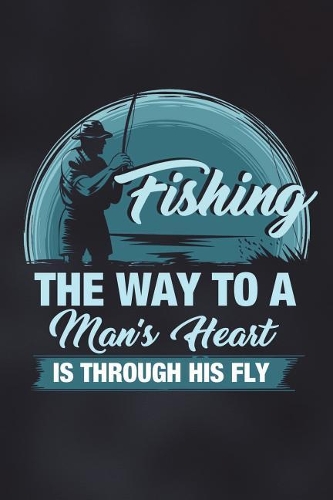 Fishing The Way To A Man's Heart Is Through His Fly