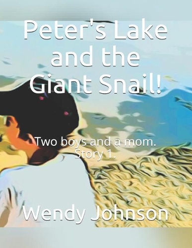 Peter's Lake and the Giant Snail!: Two Boys and a Mom. Story 1.(1 Two Boys and a Mom.)
