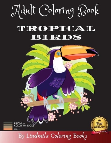 Adult Coloring Book - Tropical Birds: Beautiful Tropical Birds to color, a coloring book for adults and kids with fantastic drawings of Tropical ... of Tropical birds for relaxation) (An