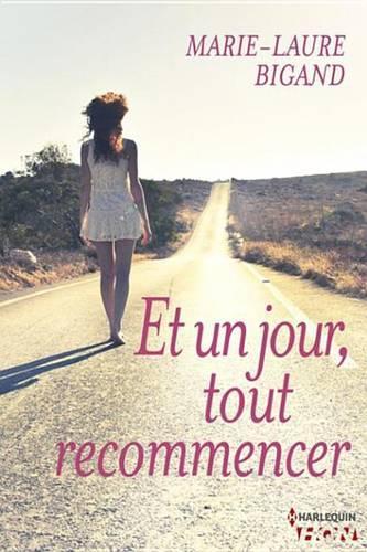 Et Un Jour, Tout Recommencer: Suivez Les Destinees de Femmes Qui, Malgre Les Blessures de la Vie, Ont Decide D Etre Heureuses