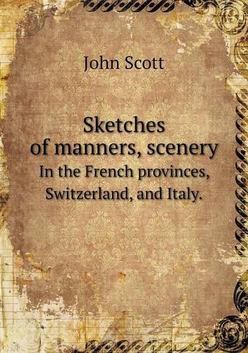 Sketches of manners, scenery In the French provinces, Switzerland, and Italy.: (English)
