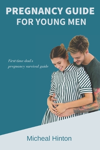 Pregnancy Guide For Young Men: First-time dad's pregnancy survival guide