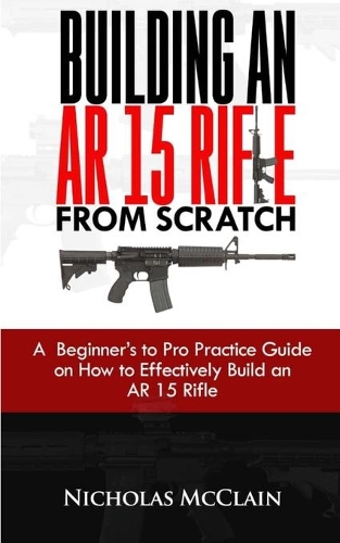 Building an AR 15 Rifle from Scratch