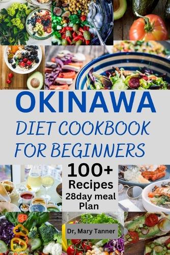 Okinawa Diet Cookbook for Beginners: For quick solution, relief with 100+ recipes and 28day Meal plan for health restoring with long life