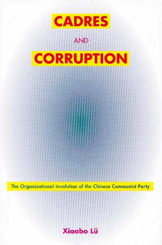 Cadres and Corruption: The Organizational Involution of the Chinese Communist Party(Studies of the Weatherhead East Asian Institute, Columbia Un)