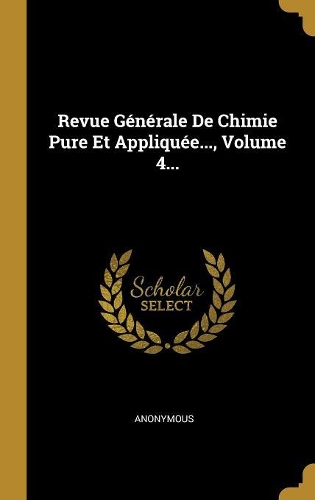 Revue Générale De Chimie Pure Et Appliquée..., Volume 4...