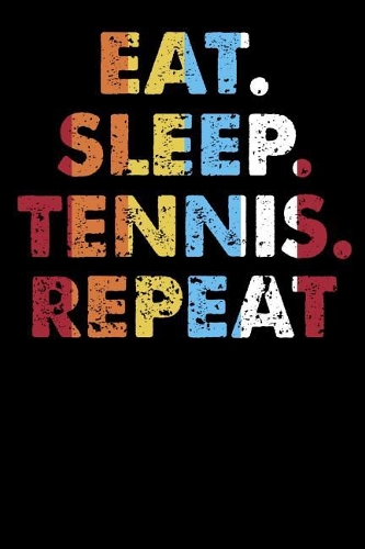 Eat.Sleep.Tennis.Repeat.