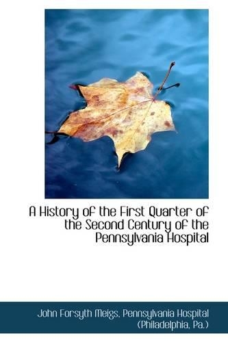 A History of the First Quarter of the Second Century of the Pennsylvania Hospital: (English)