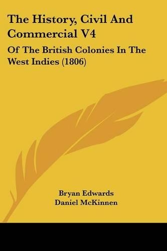 The History, Civil And Commercial V4: Of The British Colonies In The West Indies (1806)(English)