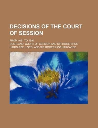 Decisions of the Court of Session; From 1681 to 1691: (English)