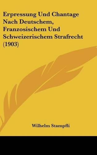Erpressung Und Chantage Nach Deutschem, Franzosischem Und Schweizerischem Strafrecht (1903)
