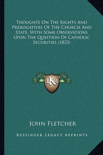 Thoughts On The Rights And Prerogatives Of The Church And State, With Some Observations Upon The Question Of Catholic Securities (1823): (English)