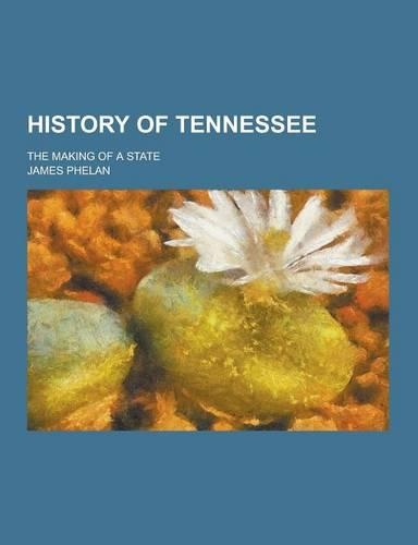 History of Tennessee; The Making of a State