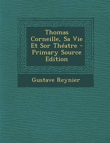 Thomas Corneille, Sa Vie Et Sor Theatre: (French)