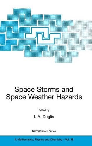 Space Storms and Space Weather Hazards: Proceedings of the NATO Advanced Study Institute, 22-29 June 2000, Hersonissos, Crete, Greece(38 NATO Science Series II: Mathematics, Physics and Chemistry)