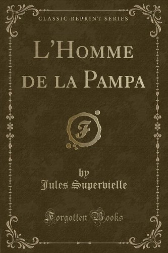 L'Homme de la Pampa (Classic Reprint)