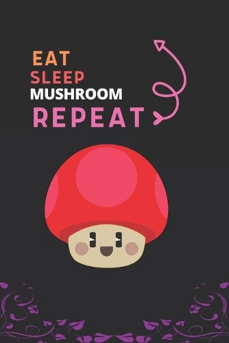 Eat Sleep Mushroom Repeat