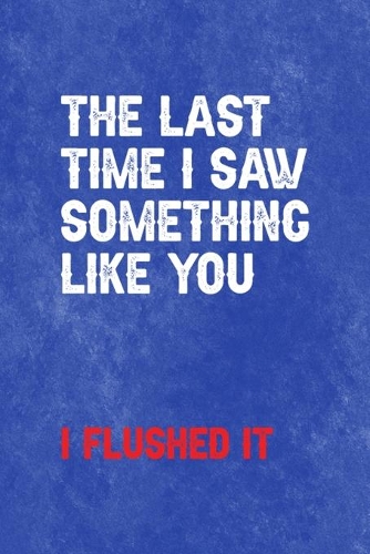 The Last Time I Say Something Like You... I Flushed It.