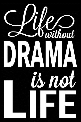 Life Without Drama Is Not Life