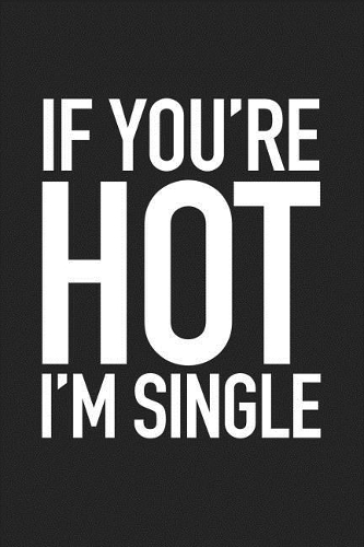 If You're Hot I'm Single