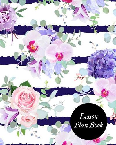 Lesson Plan Book: Teacher Lesson Planer Academic Calendar Year Organizer with Daily, Weekly & Monthly Lesson Log Year Lesson Record Book (2019 Planner) Paperback