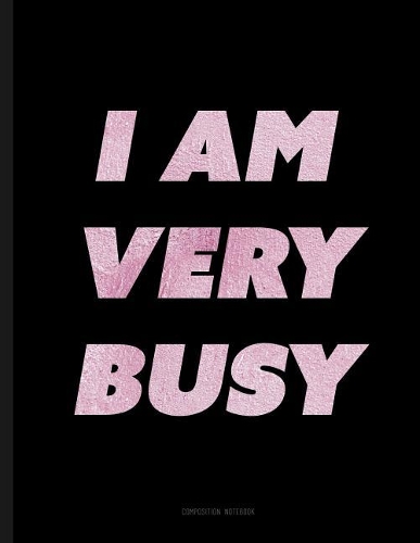 I Am Very Busy - Composition Notebook