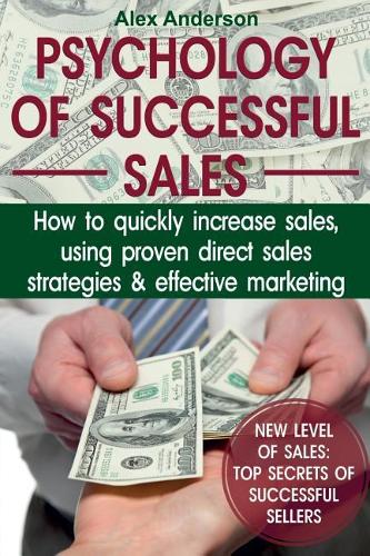 Psychology of Successful Sales: How to Quickly Increase Sales, Using Proven Direct Sales Strategies and Effective Marketing(1 Sales)