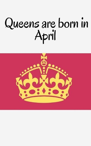 Queens are born in April