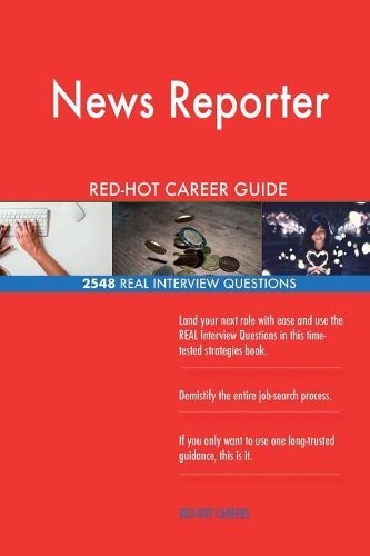 News Reporter Red-Hot Career Guide; 2548 Real Interview Questions