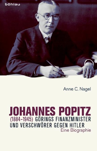 Johannes Popitz (1884-1945): Görings Finanzminister Und Verschwörer Gegen Hitler. Eine Biographie