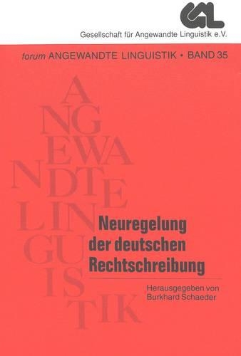 Neuregelung Der Deutschen Rechtschreibung: Beitraege Zu Ihrer Geschichte, Diskussion Und Umsetzung(35 Forum Angewandte Linguistik - F.A.L.)