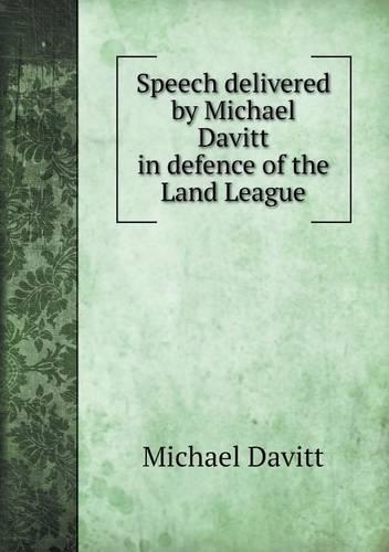 Speech delivered by Michael Davitt in defence of the Land League: (English)