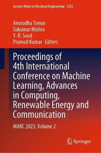Proceedings of 4th International Conference on Machine Learning, Advances in Computing, Renewable Energy and Communication: MARC 2023, Volume 2(1232 Lecture Notes in Electrical Engineering)