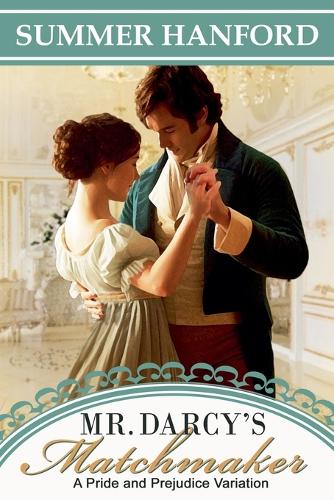 Mr. Darcy's Matchmaker: (Pride and Prejudice Variations)
