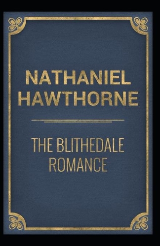 The Blithedale Romance: Nathaniel Hawthorne (Classics, Literature) [Annotated]