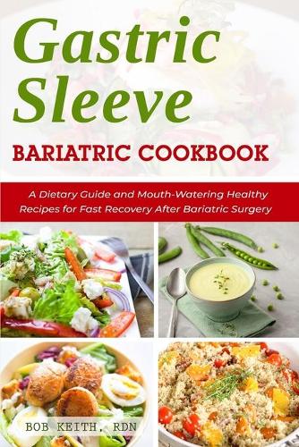 Gastric Sleeve Bariatric Cookbook: A Dietary Guide and Mouth-Watering Healthy Recipes for Fast Recovery After Bariatric Surgery