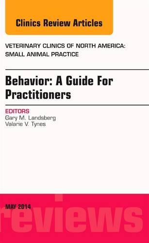 Behavior: A Guide for Practitioners, an Issue of Veterinary Clinics of North America: Small Animal Practice, E-Book
