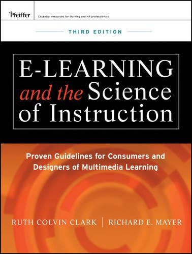 e-Learning and the Science of Instruction: Proven Guidelines for Consumers and Designers of Multimedia Learning