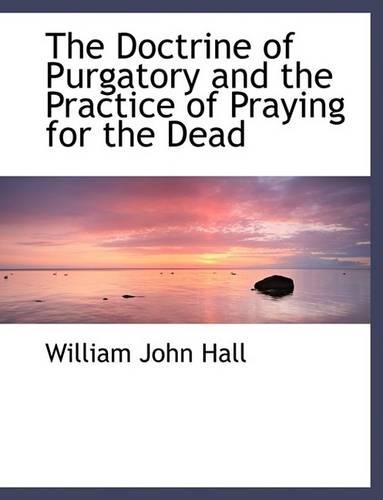 The Doctrine of Purgatory and the Practice of Praying for the Dead