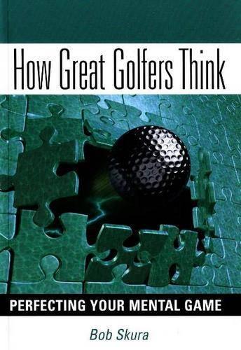How Great Golfers Think: Perfecting Your Mental Game