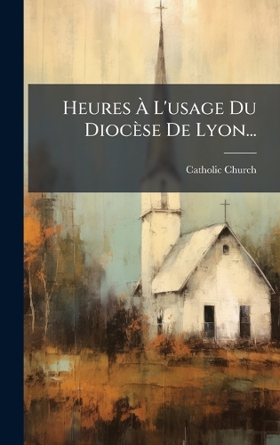 Heures Ã L'usage Du Diocèse De Lyon...