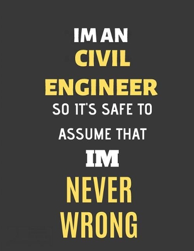 Im An Civil Engineer So Its Safe to Assume That Im Never Wrong: Funny gag gift for a civil engineer or a student majoring CE, 8.5×11 ruled college notebook for men and women